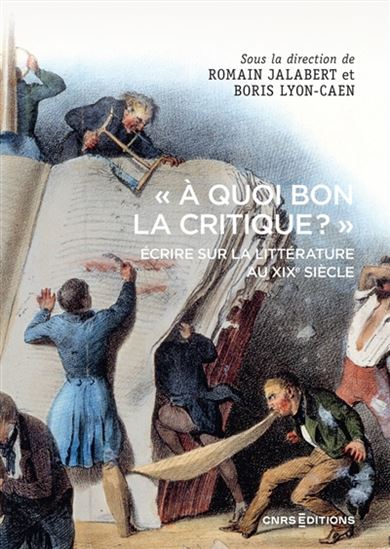 A quoi bon la critique ? : écrire sur la littérature au XIXe siècle - ROMAIN JALABERT - BORIS LYON-CAEN