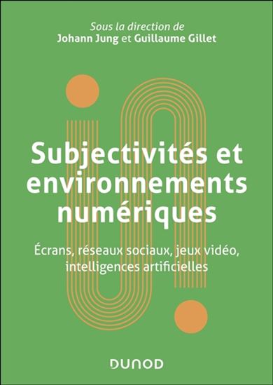 Subjectivités et environnements numériques : écrans, réseaux sociaux, jeux vidéo, intelligences artificielles - JOHANN JUNG - GUILLAUME GILLET