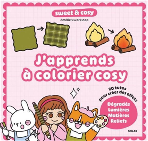 J'apprends à colorier cosy : tous les tutos pour créer des effets : dégradés, lumières, matières, reliefs - COLLECTIF