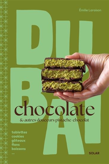 Dubaï chocolate : & autres douceurs pistache chocolat : tablettes, cookies, gâteaux, flans, boissons... - ÉMILIE LARAISON