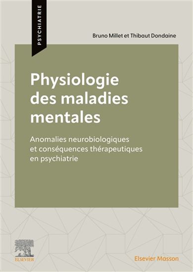 Physiologie des maladies mentales : anomalies neurobiologiques et conséquences thérapeutiques en psychiatrie - BRUNO MILLET - THIBAUT DONDAINE
