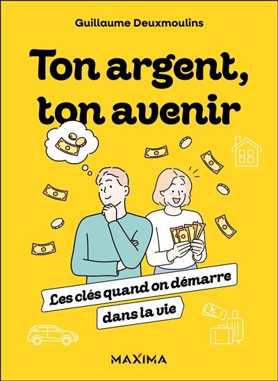 Ton argent, ton avenir : les clés quand on démarre dans la vie - GUILLAUME DE DEUXMOULINS