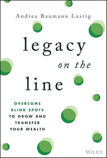 Legacy on the Line: Overcome Blind Spots to Grow and Transfer Your Wealth - ANDREA BAUMANN LUSTIG