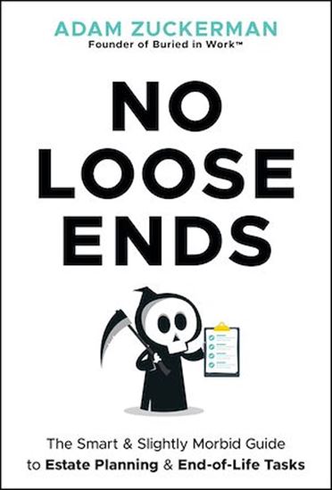 No Loose Ends: The Smart & Slightly Morbid Guide to Estate Planning & End-of-Life Tasks - ADAM ZUCKERMAN