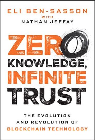 Zero Knowledge, Infinite Trust: The Evolution and Revolution of Blockchain Technology - ELI BEN-SASSON - NATHAN JEFFAY