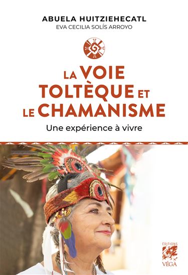 La Voie toltèque et le chamanisme : une expérience à vivre - EVA CECILIA SOLIS ARROYO