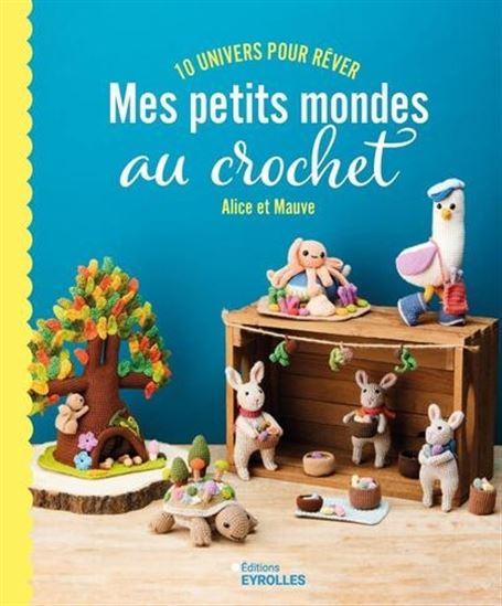 Mes petits mondes au crochet : 10 univers pour rêver - ALICE LEGALL