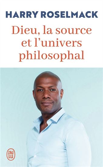 Dieu, la source et l'univers philosophal - HARRY ROSELMACK