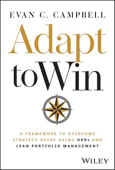 Adapt to Win: A Framework to Overcome Strategy Decay Using OKRs and Lean Portfolio Management - EVAN CAMPBELL