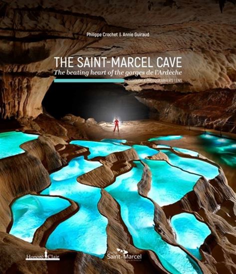 The Saint Marcel cave : The beating heart of the Gorges de l'Ardèche - PHILIPPE CROCHET & AL