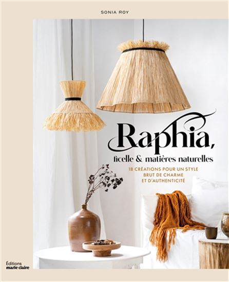 Raphia, ficelle & matières naturelles : 18 créations pour un style brut de charme et d'authenticité - SONIA ROY