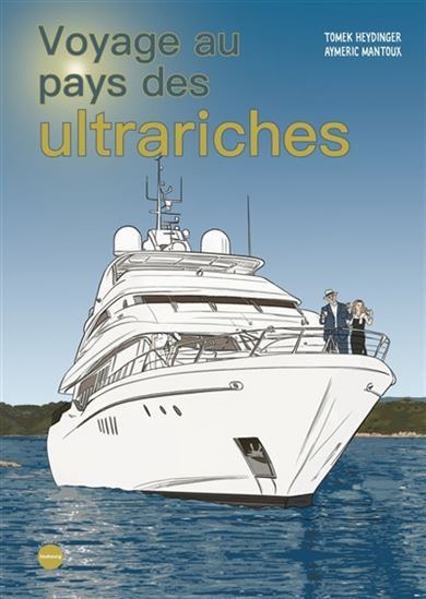 Voyage au pays des ultrariches - AYMERIC MANTOUX - TOMEK HEYDINGER