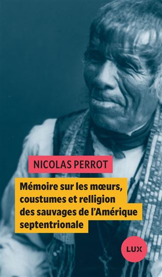 Mémoire sur les moeurs, coustume et relligion des sauvages de l'Amérique septentrionale N. éd. - NICOLAS PERROT