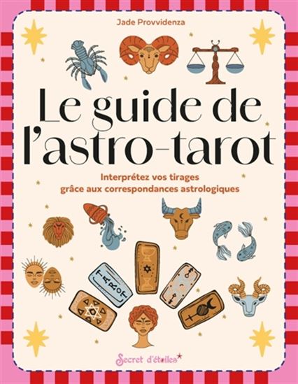 Le Guide de l'astro-tarot : interprétez vos tirages grâce aux correspondances astrologiques - JADE PROVVIDENZA