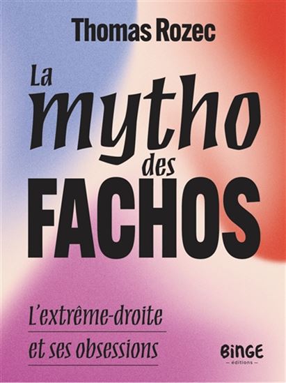 La Mytho des fachos : l'extrême-droite et ses obsessions - THOMAS ROZEC