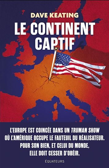 Le Continent captif : comment libérer l'Europe de sa dépendance aux États-Unis - DAVE KEATING