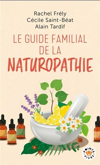 Le Guide familial de la naturopathie - RACHEL FRÉLY & AL
