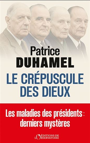 Le Crépuscule des dieux : les maladies des président : derniers mystères - PATRICE DUHAMEL