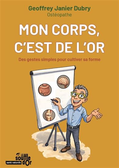 Mon corps, c'est de l'or : des gestes simples pour cultiver sa forme - GEOFFREY JANIER-DUBRY