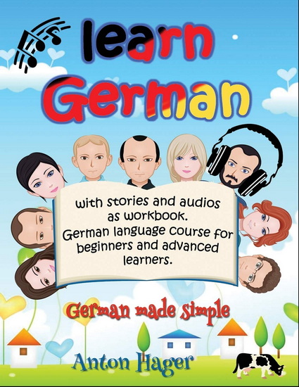 Learn German with Stories and Audios As Workbook: German Language Course for Beginners and Advanced Learners - ANTON HAGER