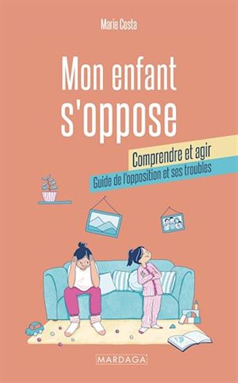 Mon enfant s'oppose : comprendre et agir : guide de l'opposition et ses troubles - MARIE COSTA