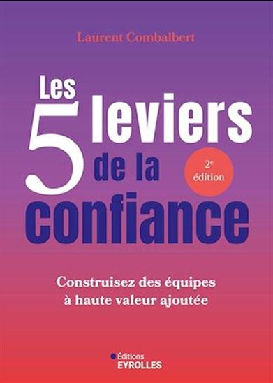 Les 5 leviers de la confiance : Construisez des équipes à haute valeur ajoutée N. éd. - LAURENT COMBALBERT - MARWAN MÉRY