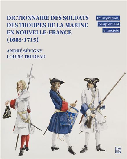 Dictionnaire des Soldats des Troupes de la Marine en Nouvelle-France (1683-1715) - ANDRÉ SÉVIGNY - LOUISE TRUDEAU
