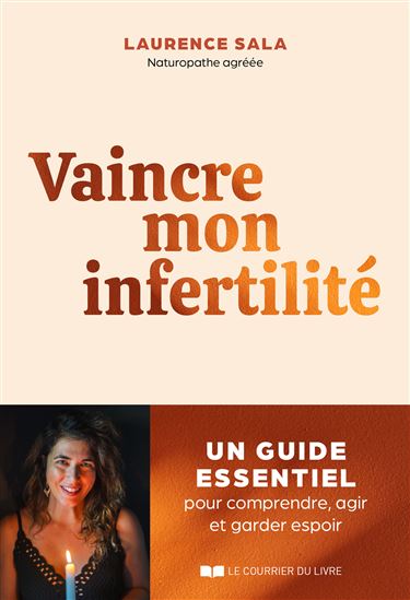 Vaincre mon infertilité : le guide essentiel pour comprendre, agir et garder espoir - LAURENCE SALA