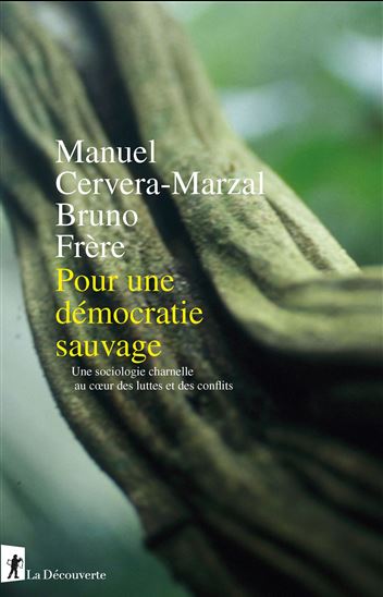 Pour une démocratie sauvage : une sociologie charnelle au coeur des luttes et des conflits - MANUEL CERVERA-MARZAL - BRUNO FRÈRE