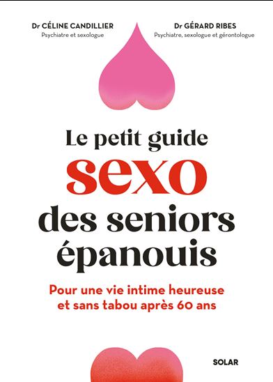 Le Petit guide sexo des seniors épanouis : pour une vie intime heureuse et sans tabou après 60 ans - CÉLINE CANDILLIER - GÉRARD RIBES