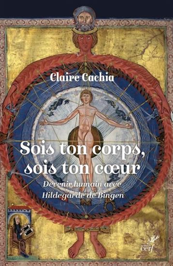 Sois ton corps, sois ton coeur : devenir humain avec Hildegarde de Bingen - CLAIRE CACHIA