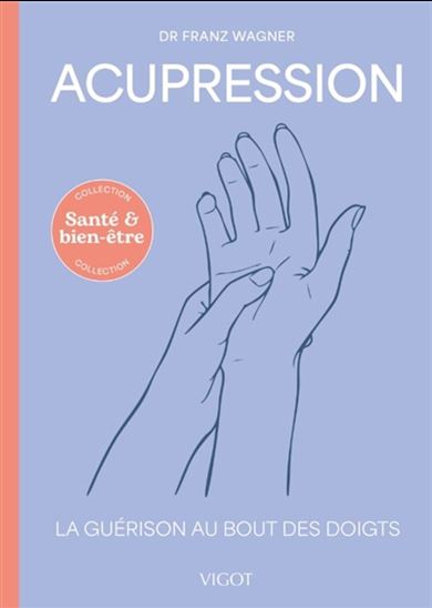 Acupression : la guérison au bout des doigts N. éd. - FRANZ WAGNER