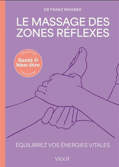 Le Massage des zones réflexes : équilibrez vos énergies vitales N. éd. - FRANZ WAGNER