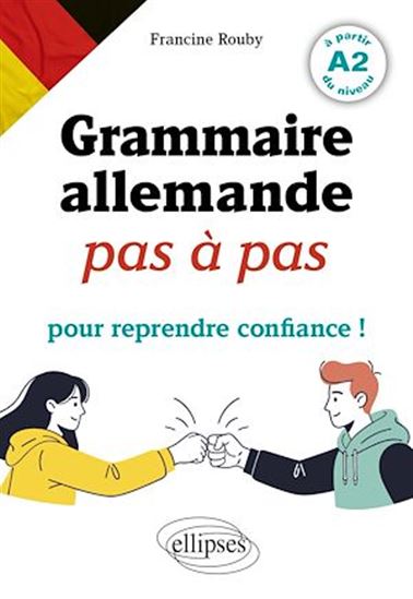 Grammaire allemande pas à pas : pour reprendre confiance ! : à partir du niveau A2 - FRANCINE ROUBY