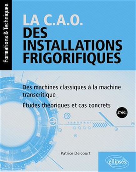 La CAO des installations frigorifiques, des machines classiques à la machine transcritique 2e éd. - PATRICE DELCOURT