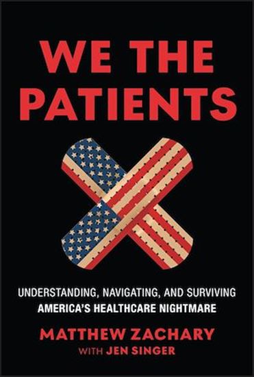 We the Patients: Understanding, Navigating, and Surviving America's Healthcare Nightmare - MATTHEW ZACHARY