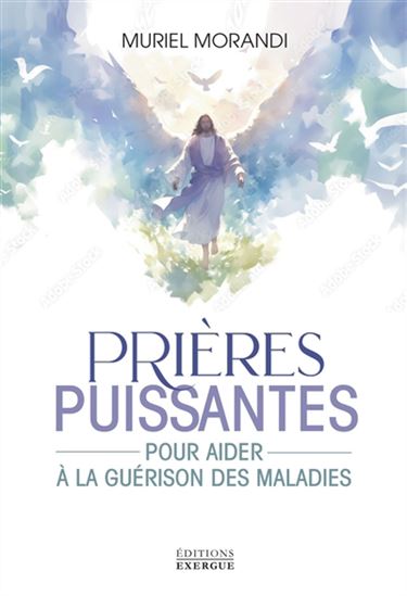 Prières puissantes pour aider à la guérison des maladies - MURIEL MORANDI