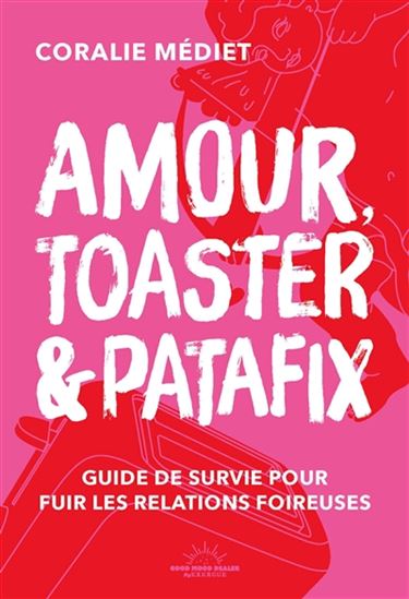 Amour, toaster et patafix : guide de survie pour fuir les relations foireuses - CORALIE MEDIET