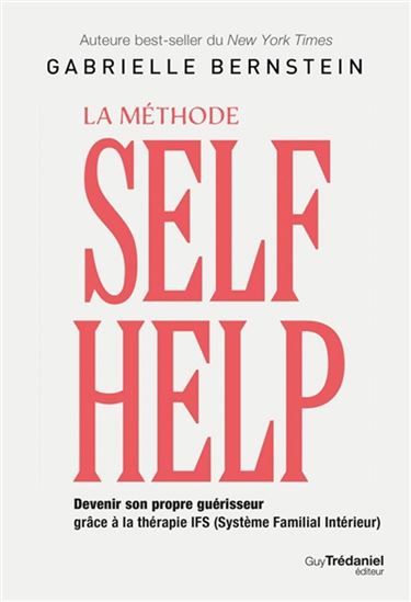 La Méthode selfhelp : devenir son propre guérisseur grâce à la thérapie IFS (système familial intérieur) - GABRIELLE BERNSTEIN
