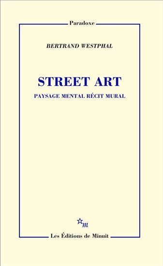 Street art : paysage mental, récit mural - BERTRAND WESTPHAL