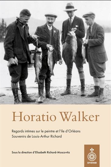 Dans l'intimité du peintre Horatio Walker : l'Île d'Orléans entre les deux guerres : notes et souvenirs par Louis-Arthur Richard - COLLECTIF