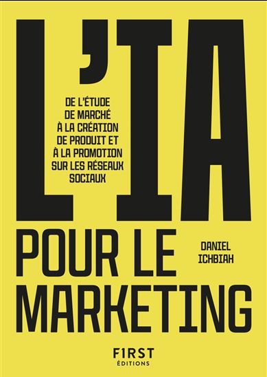 L'IA pour le marketing : de l'étude de marché à la création de produit et à la promotion sur les réseaux sociaux - DANIEL ICHBIAH