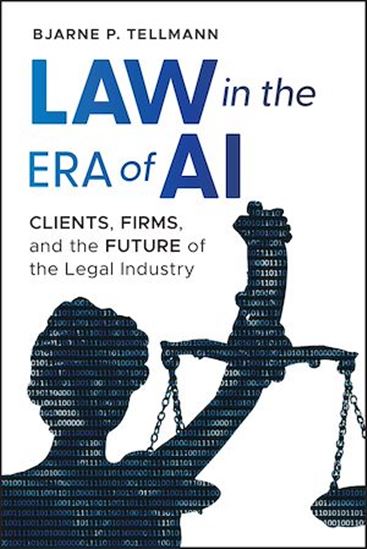 Law in the Era of AI: Clients, Firms, and the Future of the Legal Industry - BJARNE P TELLMANN