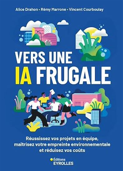 Vers une IA frugale : réduisez votre empreinte environnementale, maîtrisez vos coûts et réussissez vos projets en équipes - RÉMY MARRONE