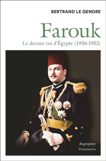 Farouk, le dernier roi d'Egypte (1936-1952) - BERTRAND LE GENDRE