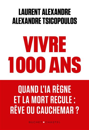 Vivre 1000 ans : quand l'IA règne et la mort recule : rêve ou cauchemar ? - LAURENT ALEXANDRE - ALEXANDRE TSICOPOULOS