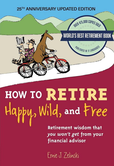 How to Retire Happy, Wild, and Free: 25th Anniversary Updated Edition - ERNIE J ZELINSKI