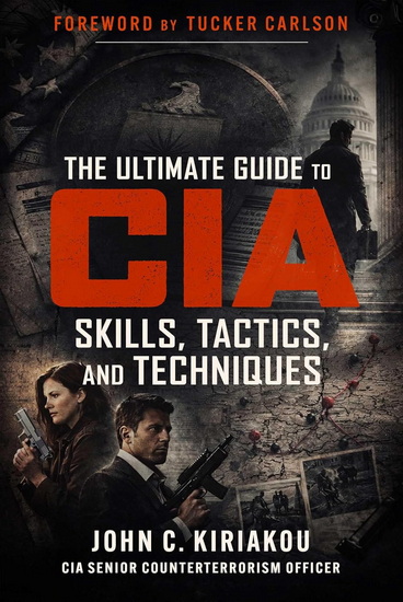 The Ultimate Guide to CIA Skills, Tactics, and Techniques - JOHN KIRIAKOU - TUCKER CARLSON