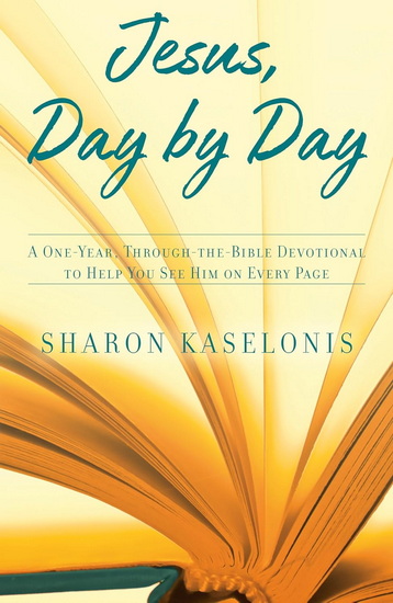 Jesus, Day by Day: A One-Year, Through-the-Bible Devotional to Help You See HIm on Every Page - SHARON KASELONIS