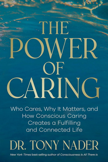 The Power of Caring: Who Cares, Why It Matters, and How Conscious Caring Creates a Fulfilling and Connected Life - TONY NADER